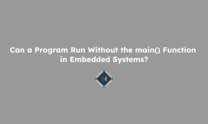 Can a Program Run Without the main() Function in Embedded Systems?